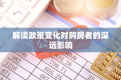 柳林解读政策变化对购房者的深远影响