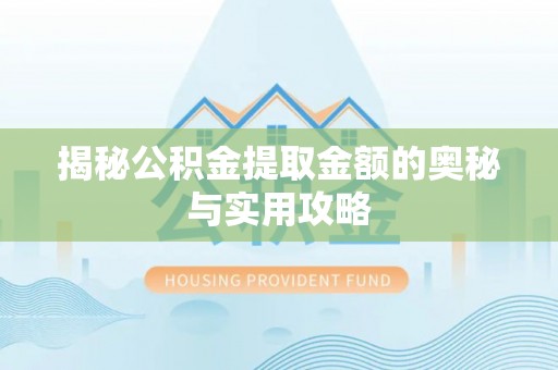 柳林揭秘公积金提取金额的奥秘与实用攻略