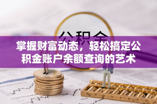 柳林掌握财富动态，轻松搞定公积金账户余额查询的艺术