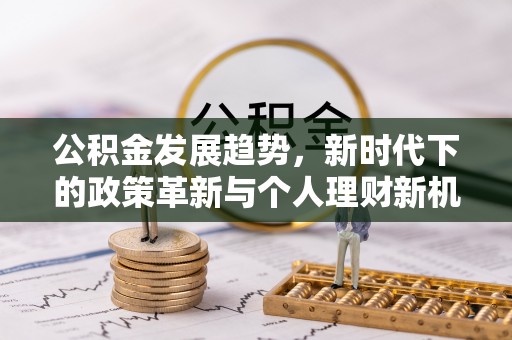 柳林公积金发展趋势，新时代下的政策革新与个人理财新机遇