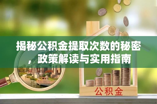 柳林揭秘公积金提取次数的秘密，政策解读与实用指南