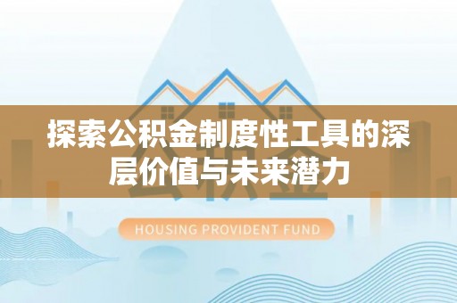 柳林探索公积金制度性工具的深层价值与未来潜力