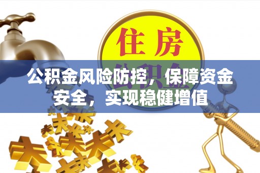 柳林公积金风险防控，保障资金安全，实现稳健增值