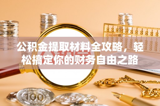 柳林公积金提取材料全攻略，轻松搞定你的财务自由之路