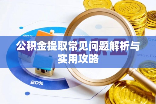 柳林公积金提取常见问题解析与实用攻略