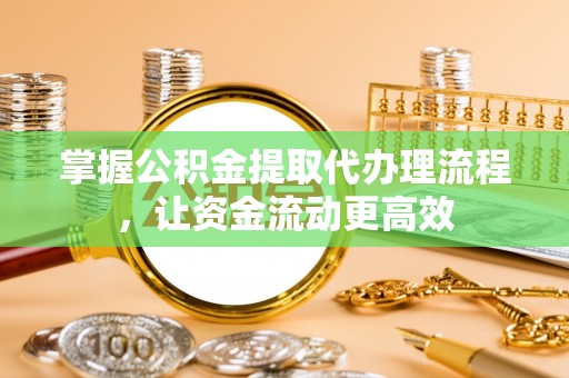 柳林掌握公积金提取代办理流程，让资金流动更高效