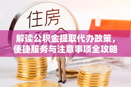 柳林解读公积金提取代办政策，便捷服务与注意事项全攻略