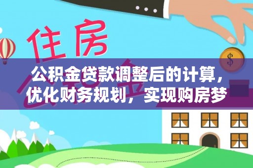 柳林公积金贷款调整后的计算，优化财务规划，实现购房梦想