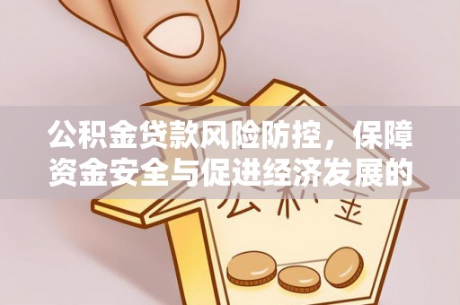 柳林公积金贷款风险防控，保障资金安全与促进经济发展的平衡之道