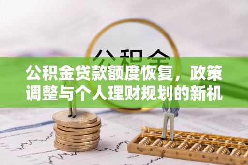 柳林公积金贷款额度恢复，政策调整与个人理财规划的新机遇
