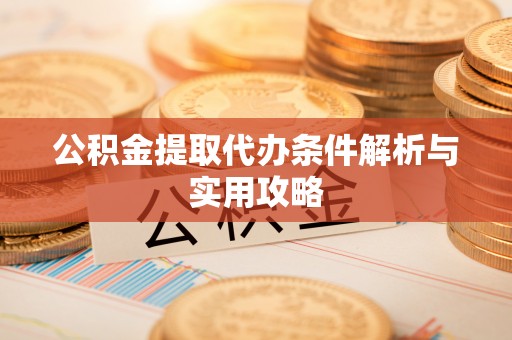 柳林公积金提取代办条件解析与实用攻略