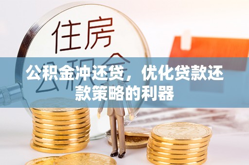柳林公积金冲还贷，优化贷款还款策略的利器