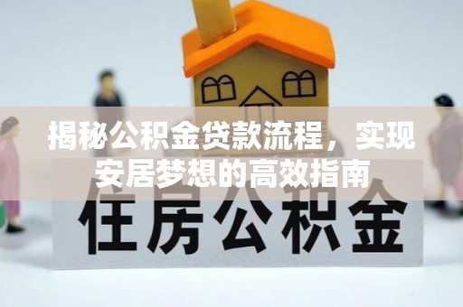 柳林揭秘公积金贷款流程，实现安居梦想的高效指南