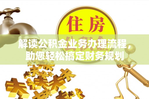 柳林解读公积金业务办理流程，助您轻松搞定财务规划