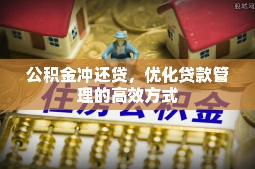 柳林公积金冲还贷，优化贷款管理的高效方式