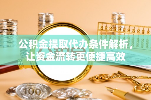 柳林公积金提取代办条件解析，让资金流转更便捷高效