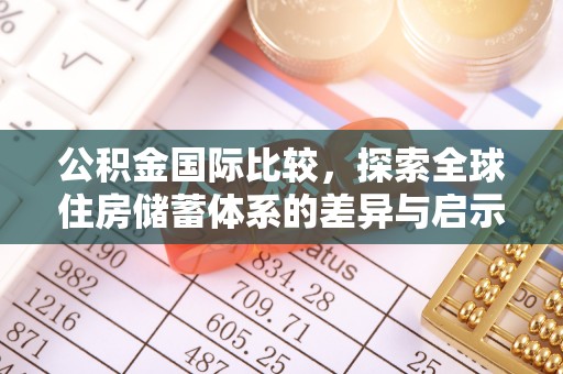 柳林公积金国际比较，探索全球住房储蓄体系的差异与启示