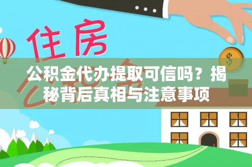 柳林公积金代办提取可信吗？揭秘背后真相与注意事项