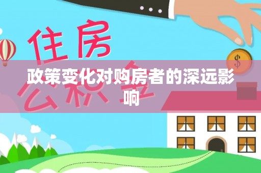 柳林政策变化对购房者的深远影响