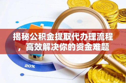 柳林揭秘公积金提取代办理流程，高效解决你的资金难题