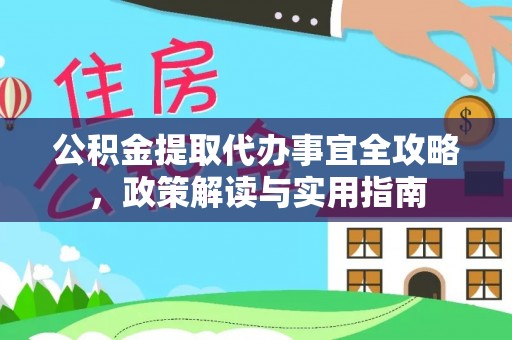 柳林公积金提取代办事宜全攻略，政策解读与实用指南