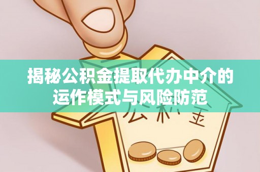 柳林揭秘公积金提取代办中介的运作模式与风险防范