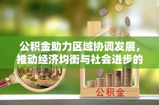 柳林公积金助力区域协调发展，推动经济均衡与社会进步的桥梁