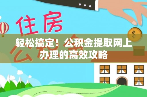 柳林轻松搞定！公积金提取网上办理的高效攻略