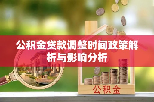 柳林公积金贷款调整时间政策解析与影响分析