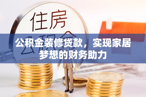 柳林公积金装修贷款，实现家居梦想的财务助力