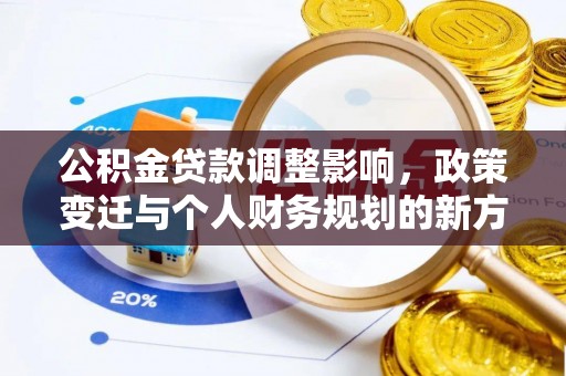 柳林公积金贷款调整影响，政策变迁与个人财务规划的新方向