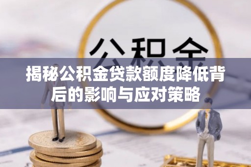 柳林揭秘公积金贷款额度降低背后的影响与应对策略
