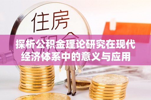柳林探析公积金理论研究在现代经济体系中的意义与应用