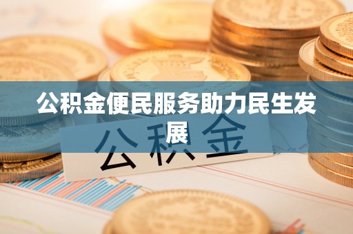 柳林公积金便民服务助力民生发展