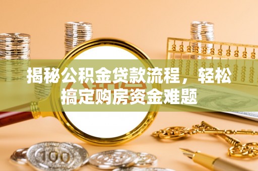 柳林揭秘公积金贷款流程，轻松搞定购房资金难题
