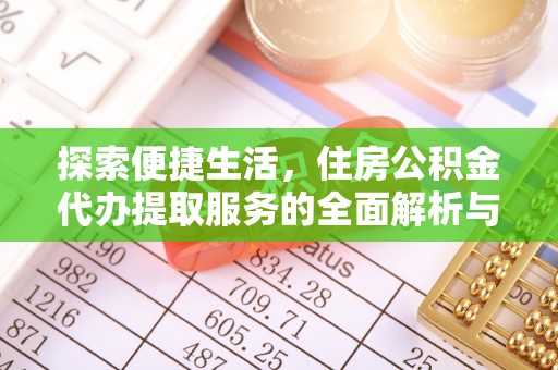 柳林探索便捷生活，住房公积金代办提取服务的全面解析与优势