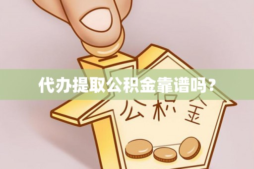 柳林代办提取公积金靠谱吗？