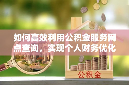柳林如何高效利用公积金服务网点查询，实现个人财务优化