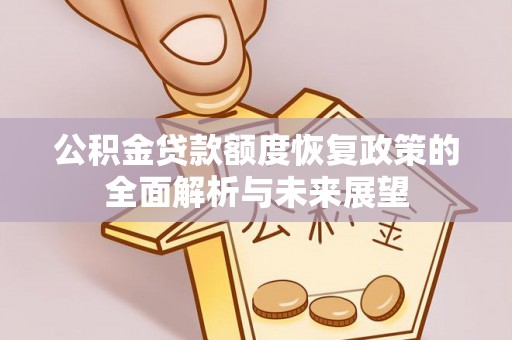 柳林公积金贷款额度恢复政策的全面解析与未来展望