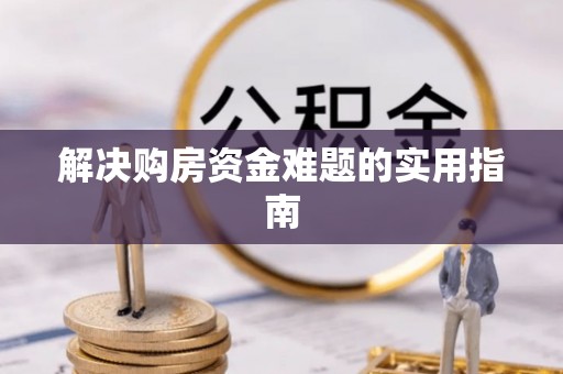 柳林解决购房资金难题的实用指南