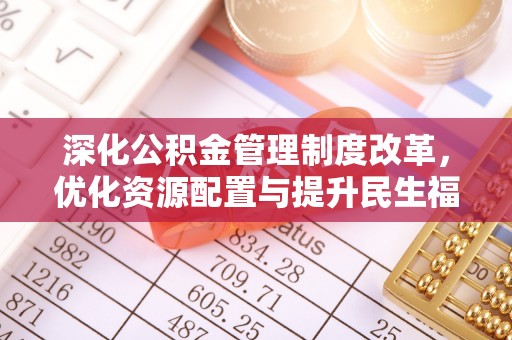 柳林深化公积金管理制度改革，优化资源配置与提升民生福祉