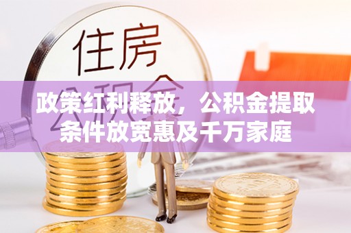 柳林政策红利释放，公积金提取条件放宽惠及千万家庭