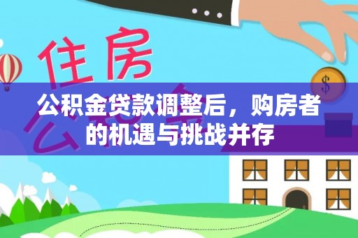 柳林公积金贷款调整后，购房者的机遇与挑战并存