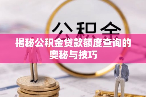 柳林揭秘公积金贷款额度查询的奥秘与技巧