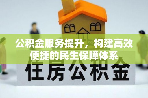 柳林公积金服务提升，构建高效便捷的民生保障体系