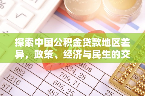 柳林探索中国公积金贷款地区差异，政策、经济与民生的交织影响
