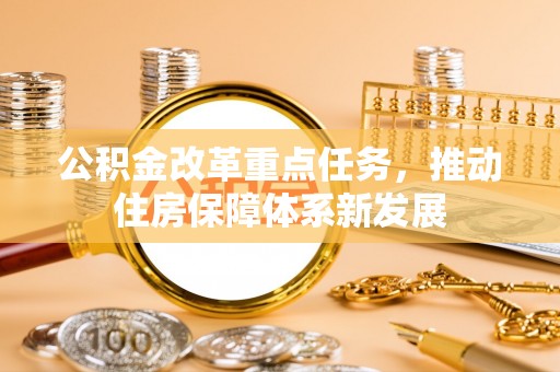 柳林公积金改革重点任务，推动住房保障体系新发展