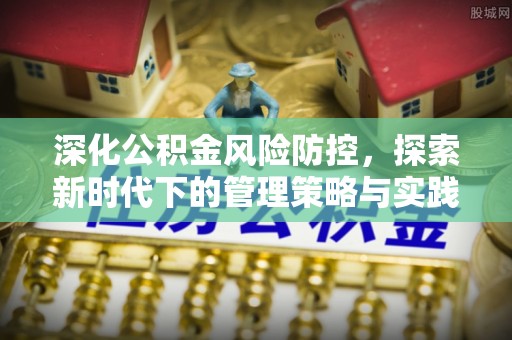 柳林深化公积金风险防控，探索新时代下的管理策略与实践