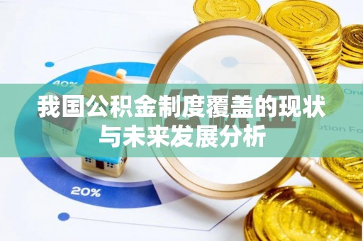 柳林我国公积金制度覆盖的现状与未来发展分析