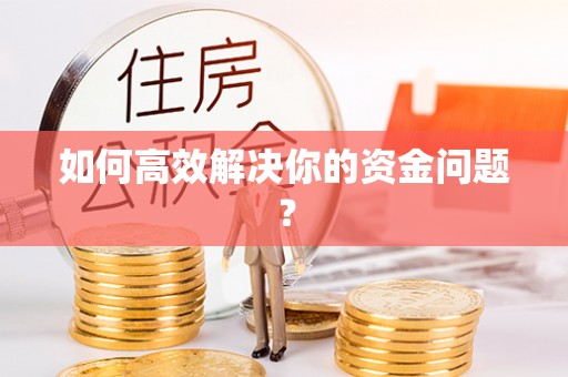 柳林如何高效解决你的资金问题？